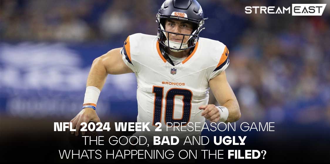 nfl-2024-week-2-preseason-game---the-good,-bad,-and-ugly---whats-happening-on-the-field